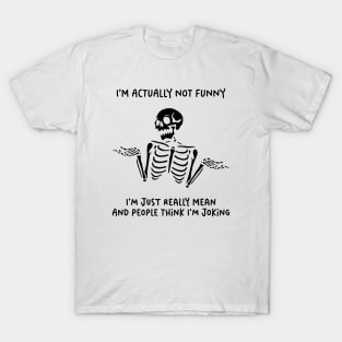 I'm Actually Not Funny. I'm Just Really Mean And People Think I'm Joking T-Shirt